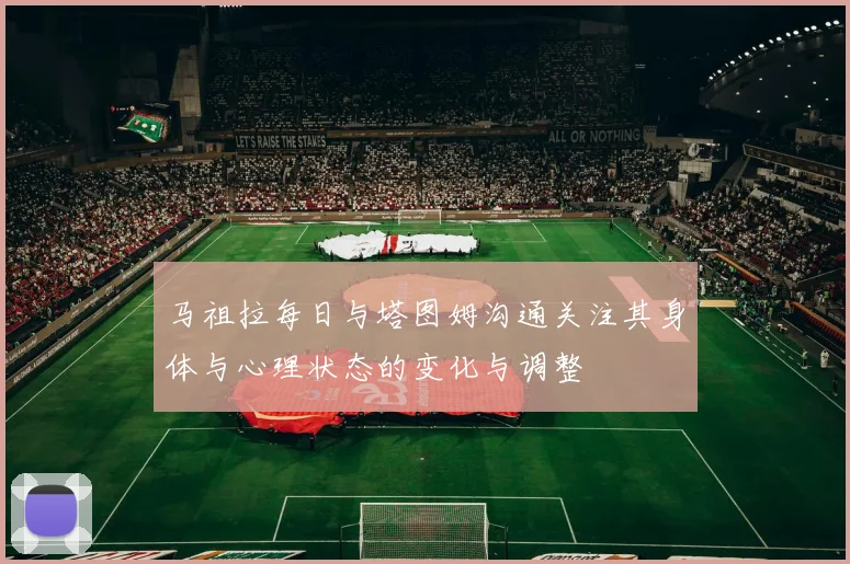 马祖拉每日与塔图姆沟通关注其身体与心理状态的变化与调整