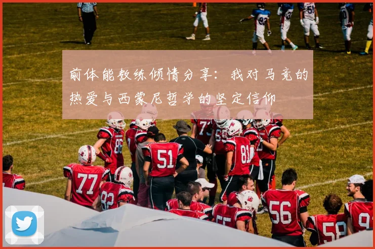 前体能教练倾情分享：我对马竞的热爱与西蒙尼哲学的坚定信仰
