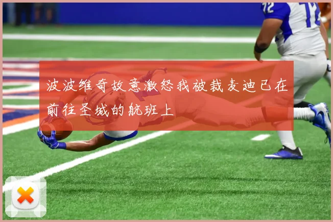 波波维奇故意激怒我被裁麦迪已在前往圣城的航班上