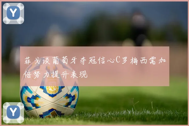菲戈谈葡萄牙夺冠信心C罗梅西需加倍努力提升表现