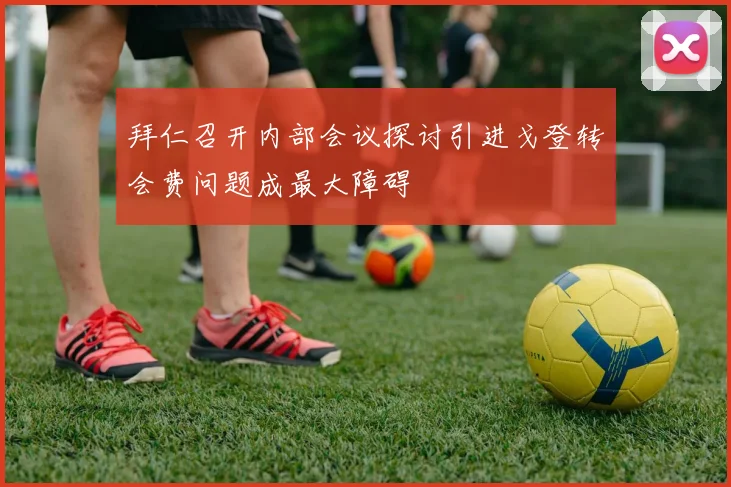 拜仁召开内部会议探讨引进戈登转会费问题成最大障碍