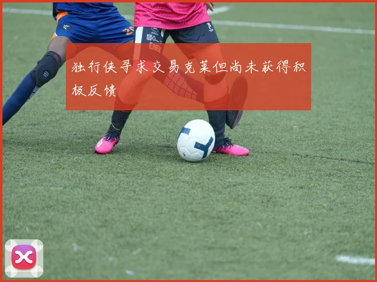 独行侠寻求交易克莱但尚未获得积极反馈